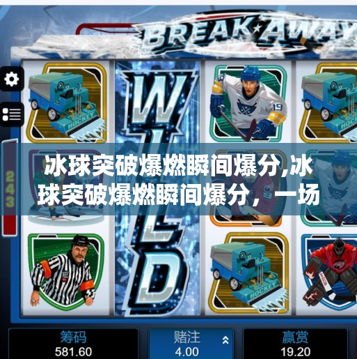 冰球突破爆燃瞬间爆分,冰球突破爆燃瞬间爆分,一场速度与激情的极致碰撞