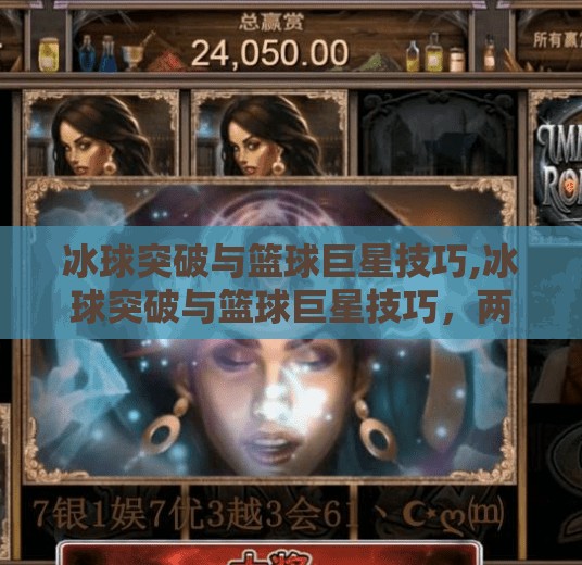 冰球突破与篮球巨星技巧,冰球突破与篮球巨星技巧,两种运动中的超能力如何塑造顶级运动员?