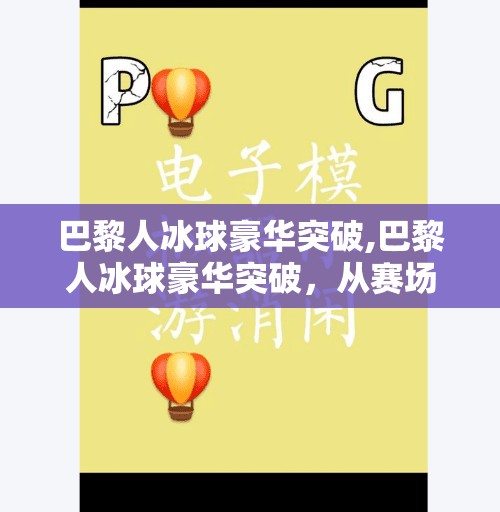 巴黎人冰球豪华突破,巴黎人冰球豪华突破，从赛场到生活的冰上贵族新范式