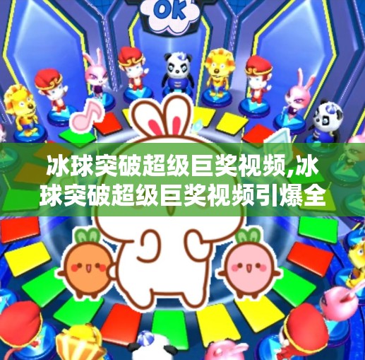 冰球突破超级巨奖视频,冰球突破超级巨奖视频引爆全网！是真幸运还是精心策划？揭秘背后真相！