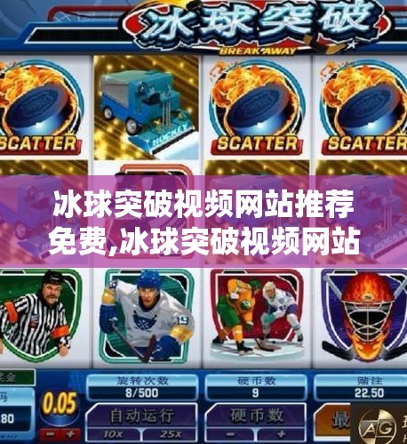 冰球突破视频网站推荐免费,冰球突破视频网站推荐免费！这些平台让你畅享赛事精彩，无需付费也能看个过瘾！