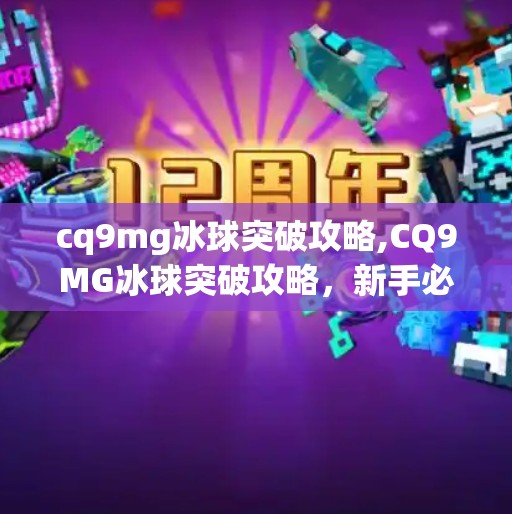 cq9mg冰球突破攻略,CQ9MG冰球突破攻略，新手必看！从零基础到高手的进阶之路