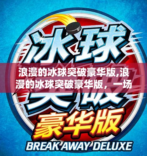 浪漫的冰球突破豪华版,浪漫的冰球突破豪华版，一场冰面之上的心跳交响曲